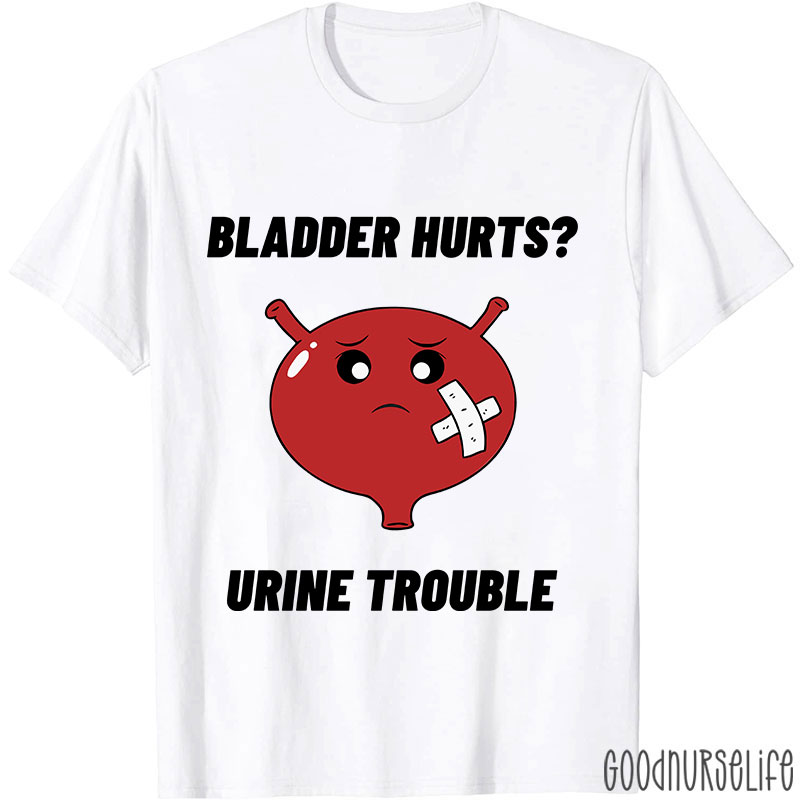 Bladder Hurts Urine Trouble Nurse T-Shirt