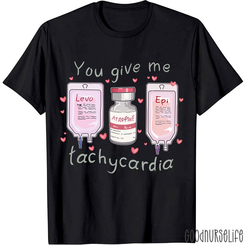 You Give Me Tachycardia Nurse T-Shirt
