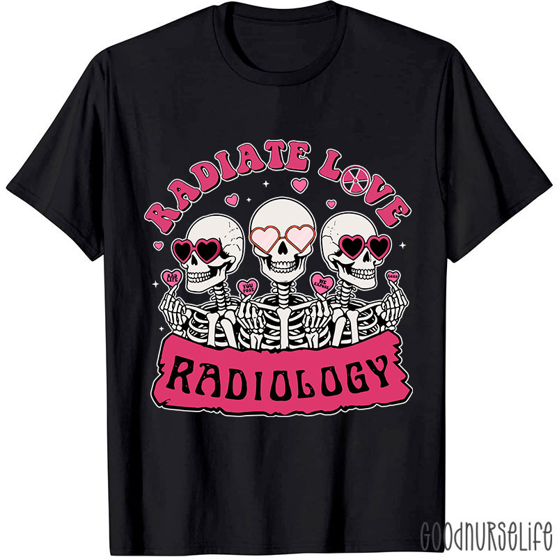 Funny Skeleton Radiate Love Radiology Nurse T-shirt