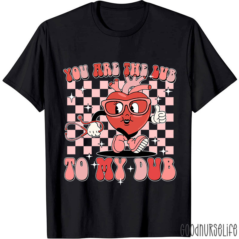 You Are The Lub To My Dub Nurse T-Shirt
