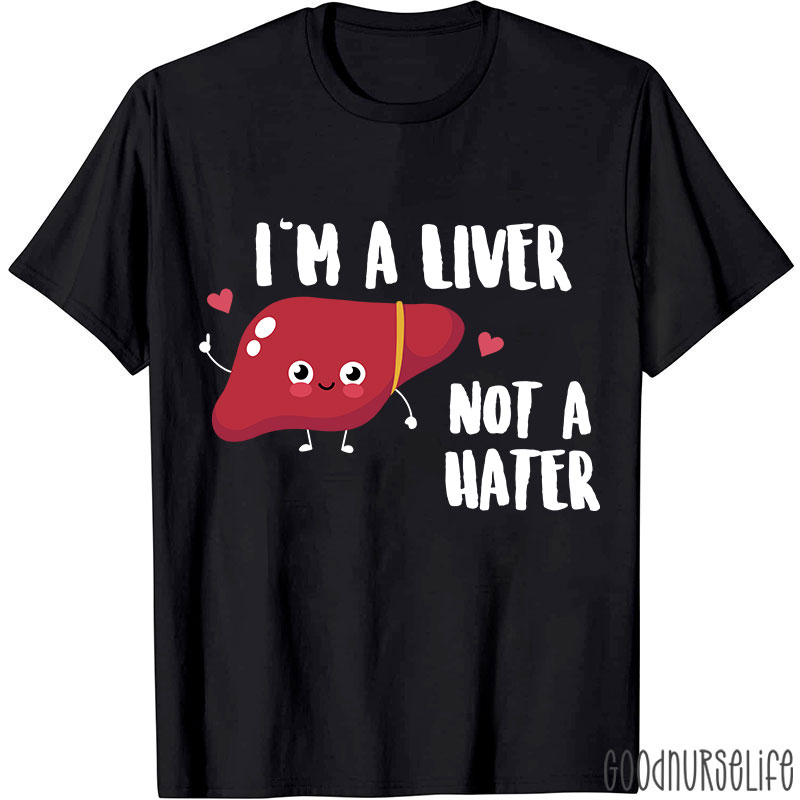 I'm A Liver Not A Hater Nurse T-Shirt