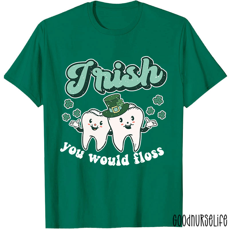 Irish You Would Floss T-Shirt