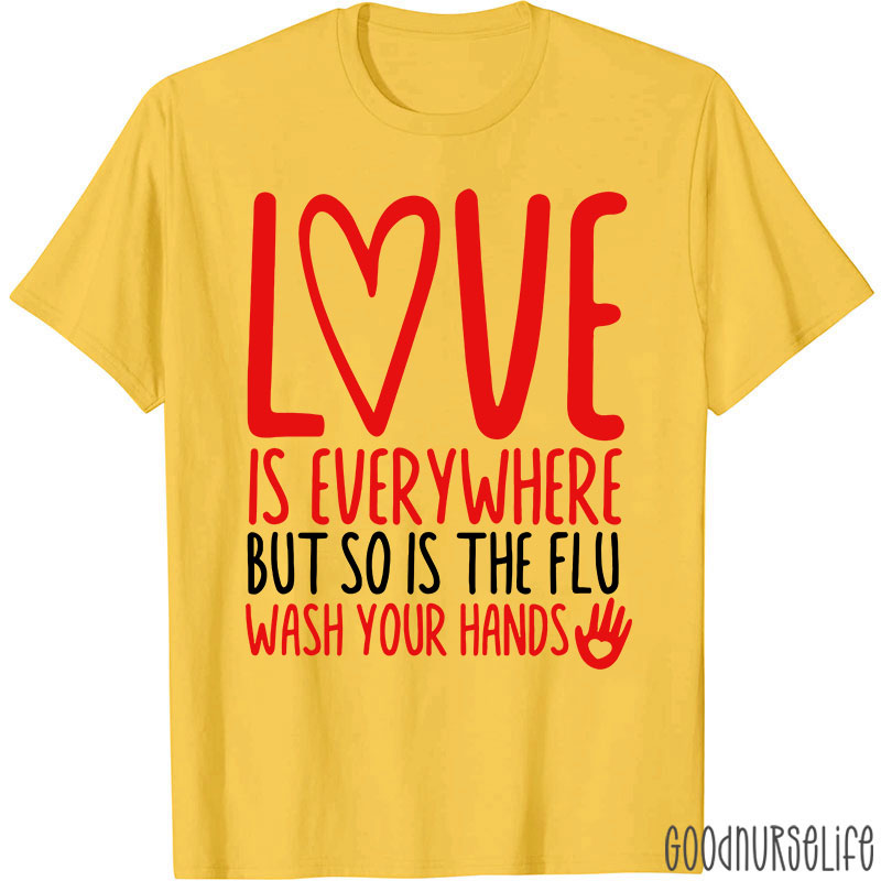 Love And Health Love Is Everywhere But So Is The Flu Wash Your Hands Nurse T-Shirt
