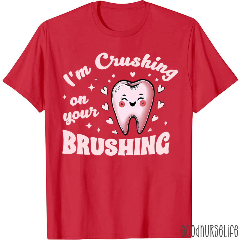 I'm Crushing On Your Brushing Dental T-Shirt