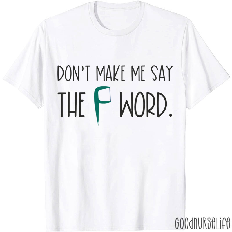 Don't Make Me Say The F Word T-shirt