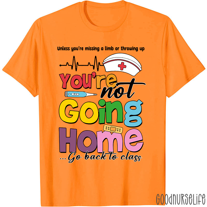 You're Not Going Home Funny School Nurse T-shirt
