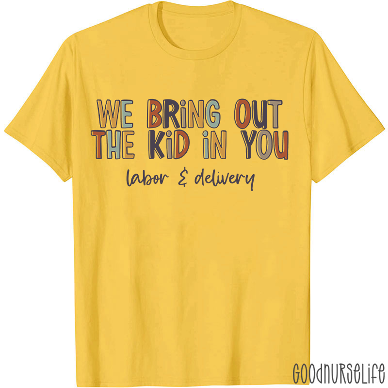We Bring Out The Kid In You Labor and Delivery Nurse T-shirt