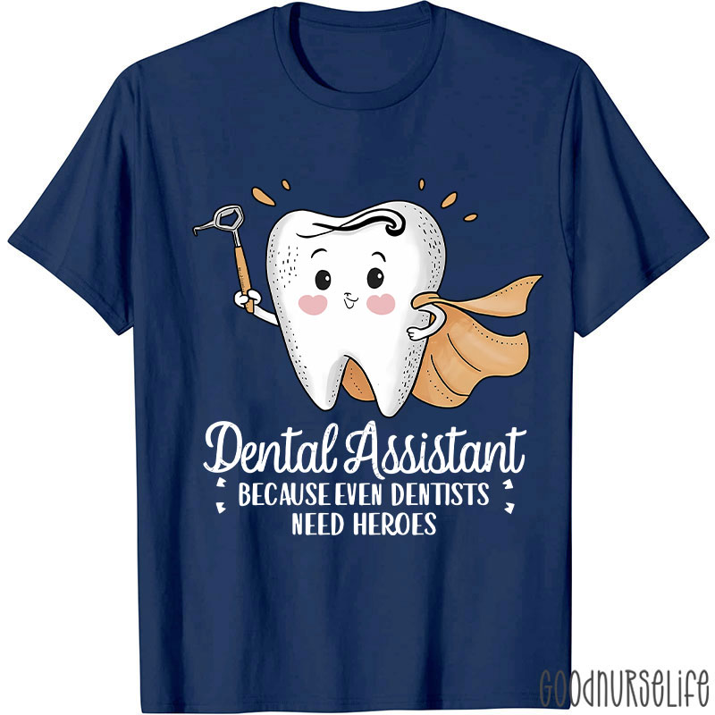 Dental Assistant Because Even Dentists Need Heroes T-Shirt