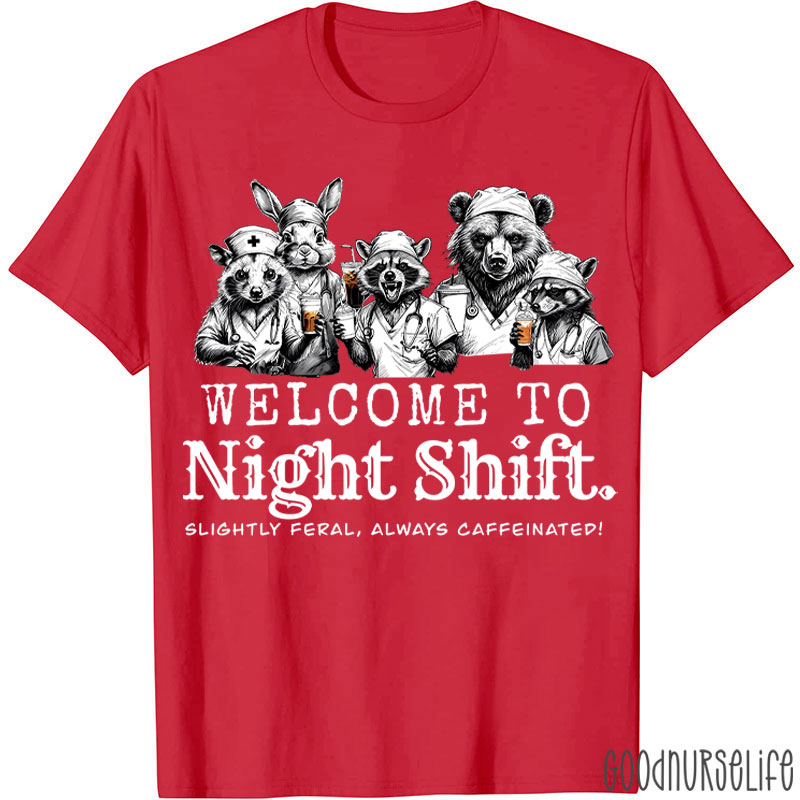 Welcome To Night Shift Slightly Feral Always Caffeinated Nurse T-shirt