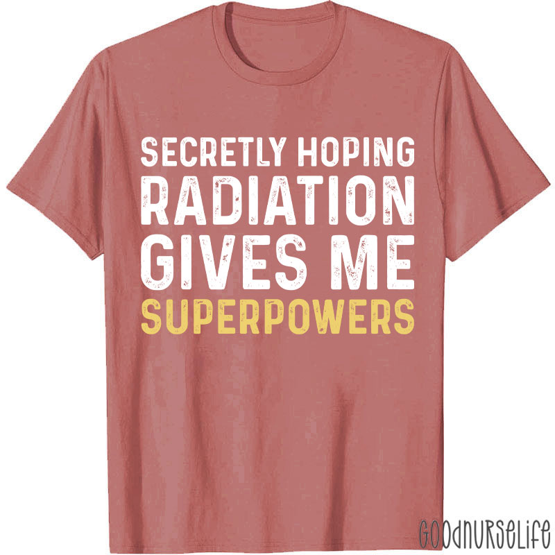 Secretly Hoping Radiation Gives Me Superpower T-shirt