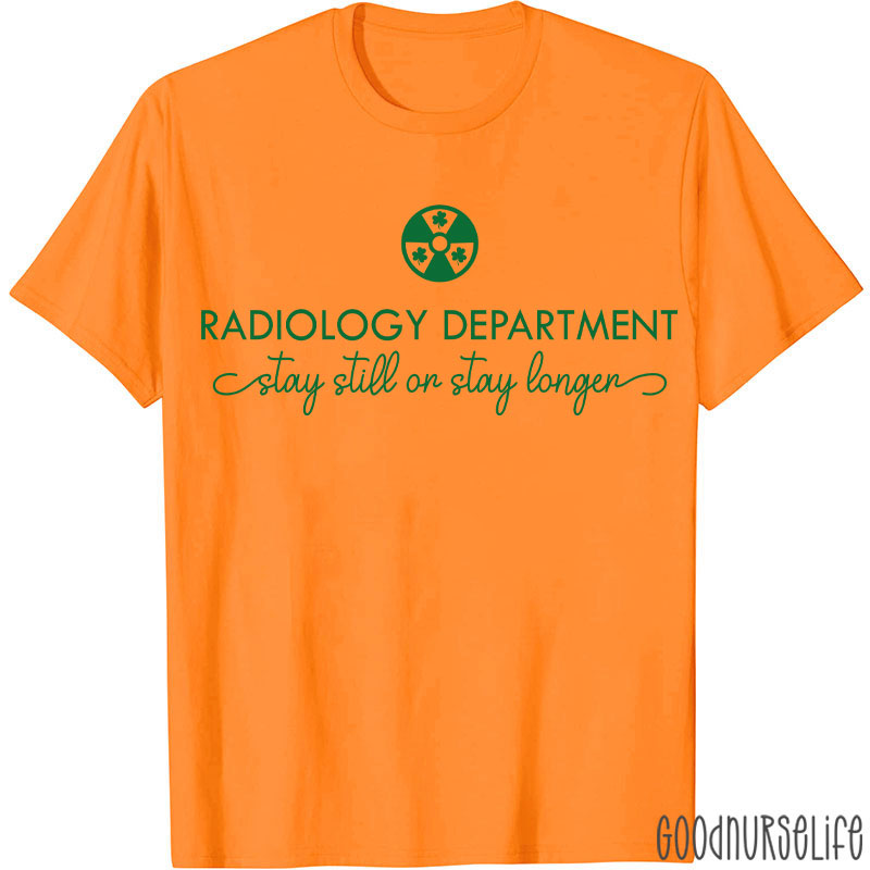 Radiology Department Stay Still Or Stay Longer T-shirt
