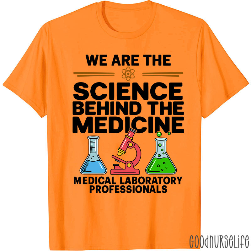 We Are The Science Behind The Medicine T-Shirt