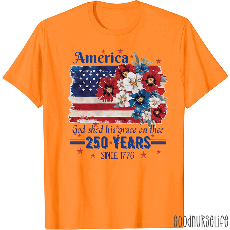 America God Shed His Grace On Thee 250 Years Since 1776 Nurse T-Shirt