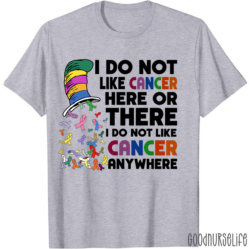I Do Not Like Cancer Anywhere Nurse T-shirt