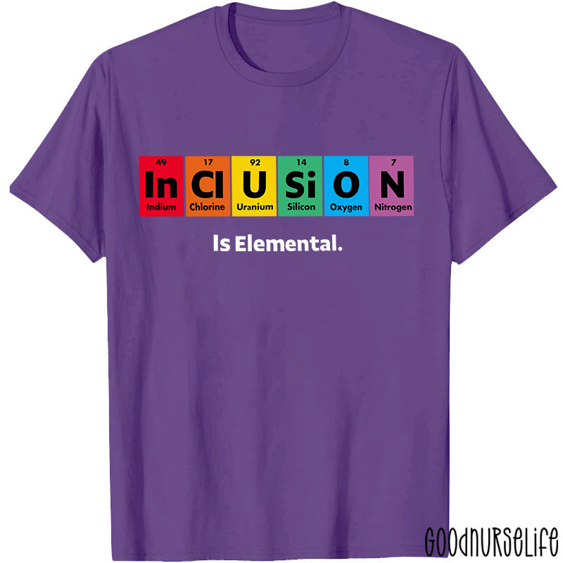 Inclusion Is Elemental Nurse T-Shirt