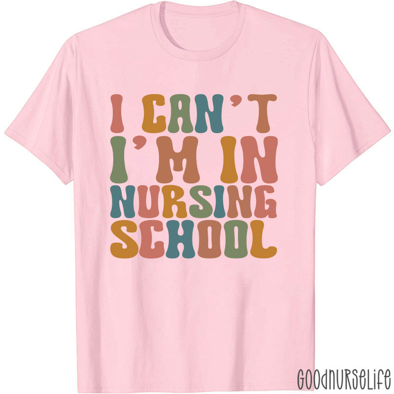I Can't I'm In Nursing School Nurse T-Shirt