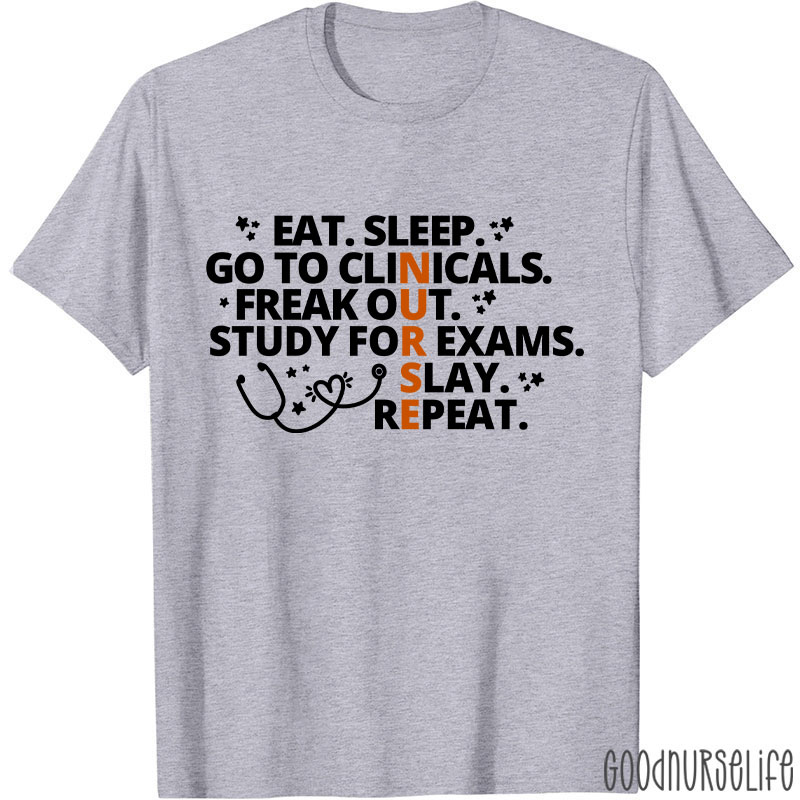 Eat Sleep Go To Clinicals Freak Out Study For Exams Nurse T-Shirt