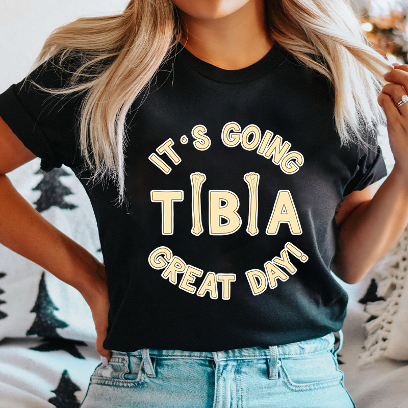 It's Going Tibia Great Day Nurse T-Shirt