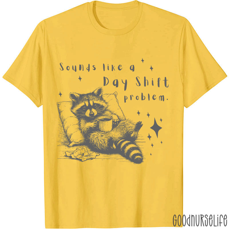 Sounds Like A Day Shift Problem Nurse T-Shirt