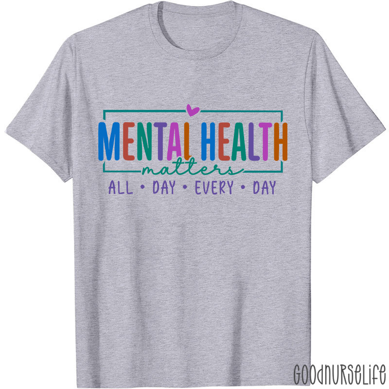 Mental Health Matters All Day Every Day Nurse T-Shirt