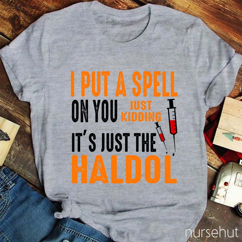 I Put A Spell On You Just Kidding It'S Just The Haldol Nurse T-Shirt