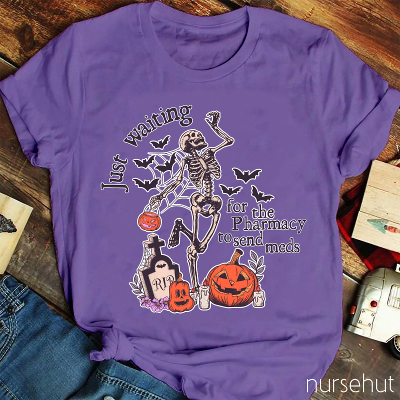 Just Waiting For The Pharmacy To Send Meds Nurse T-Shirt