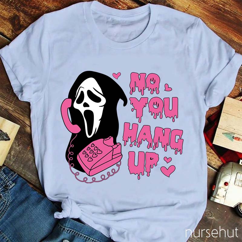 No You Hang Up Nurse T-Shirt