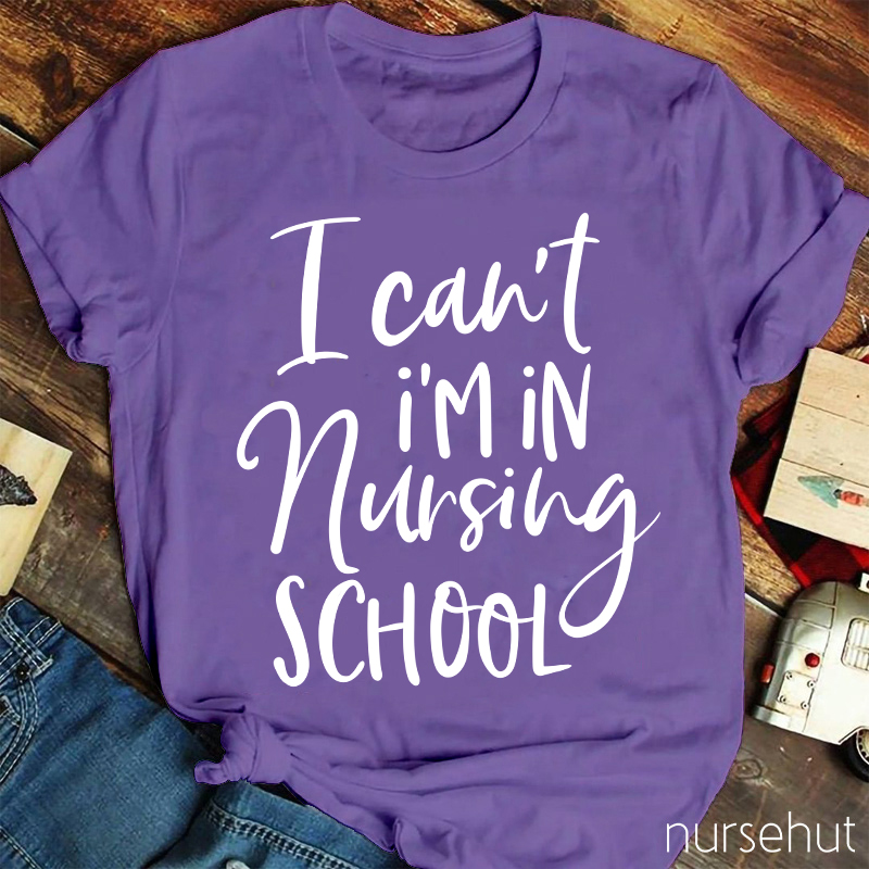 I Can't I'm In Nursing School Nurse T-Shirt