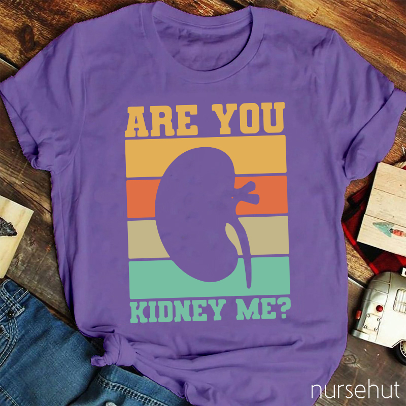 Are You Kidney Me Nurse T-Shirt