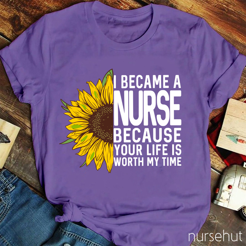 I Became A Nurse Because Your Life Is Worth My Time Nurse T-Shirt
