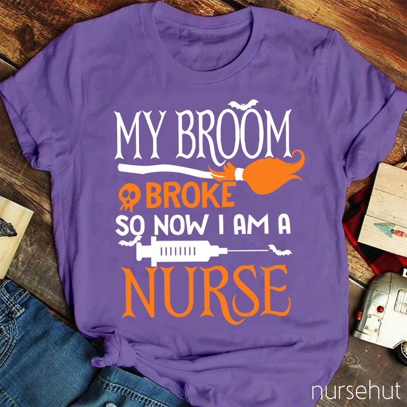 My Broom Broke So Now I Am A Nurse T-Shirt