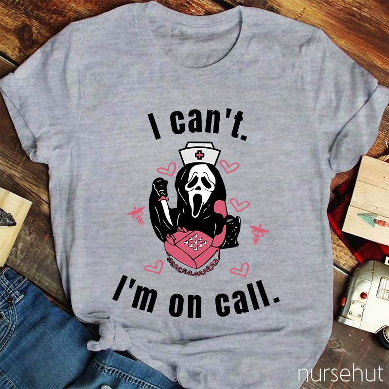 I Can't I'm On Call Nurse T-Shirt
