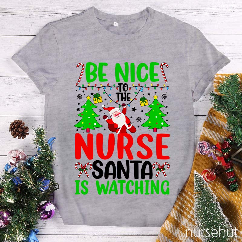 Be Nice To The Nurse Santa Is Watching Nurse T-Shirt