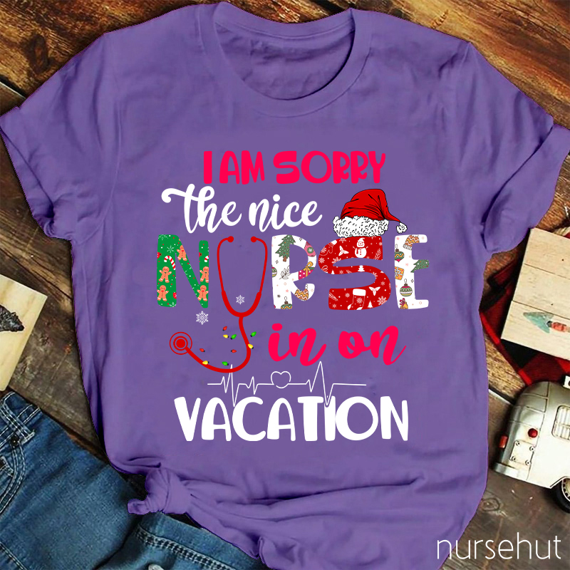 I Am Sorry The Nice Nurse In On Vacation Nurse T-Shirt