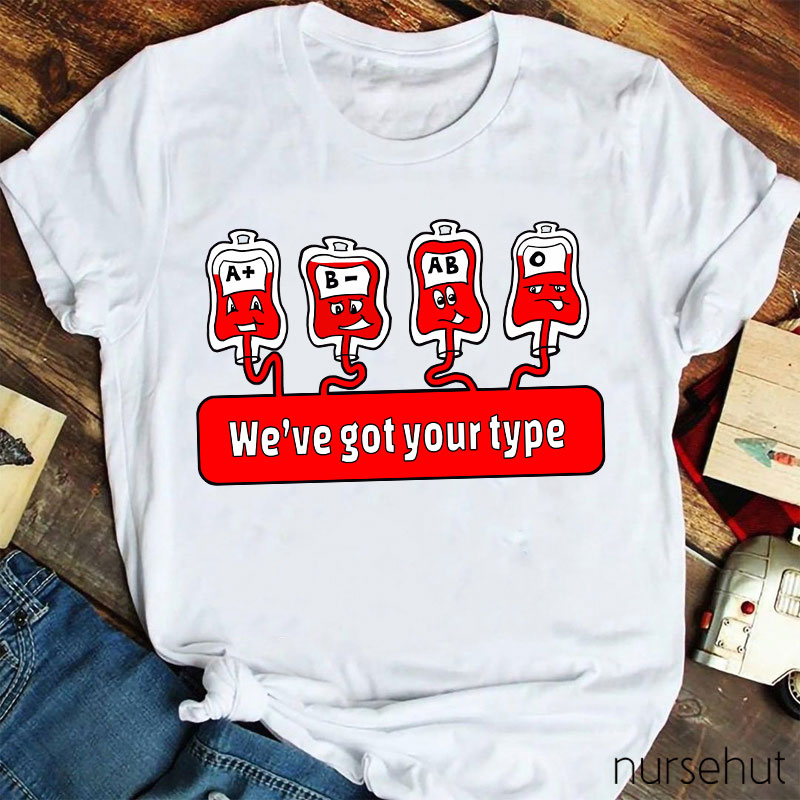 We're Got Your Type Nurse T-Shirt