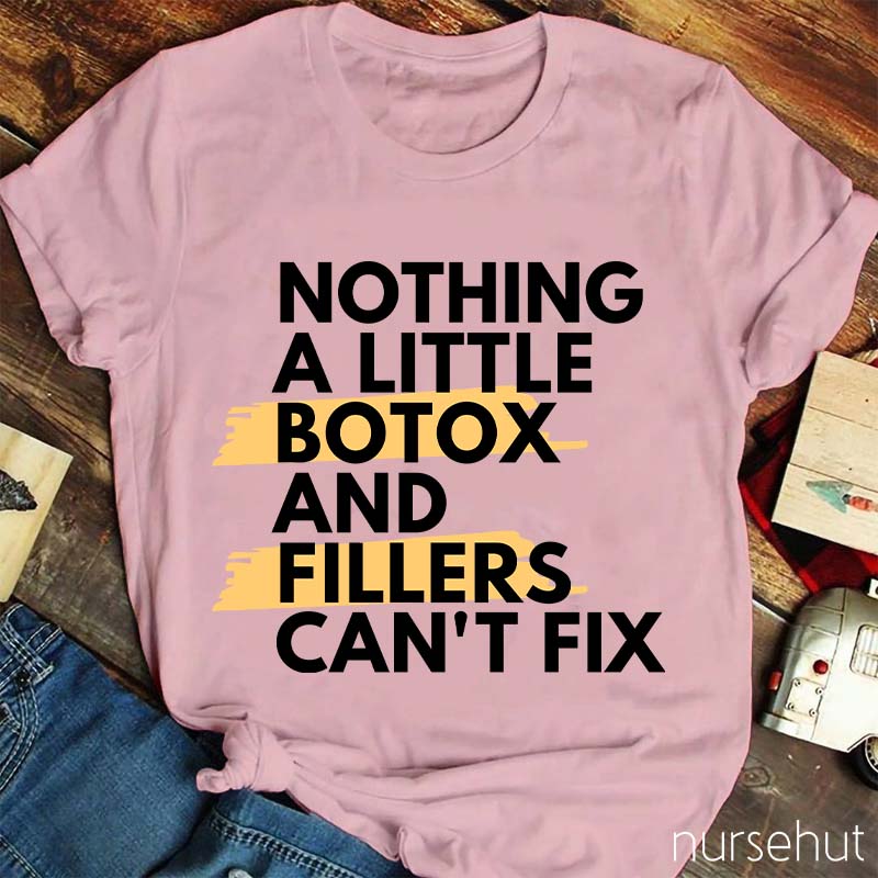Nothing A Little Botox And Fillers Can't Fix Nurse T-Shirt