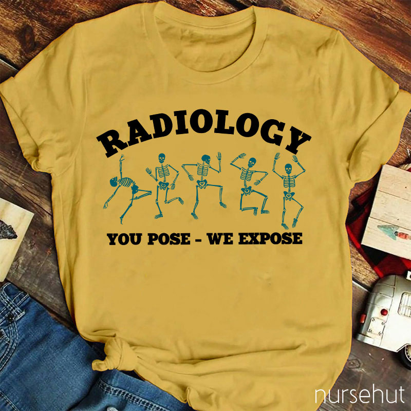 Radiology You Pose We Expose Nurse T-Shirt
