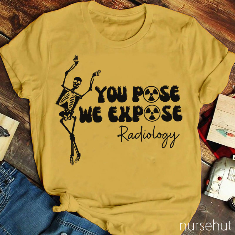 You Pose We Expose Radiology Nurse T-Shirt