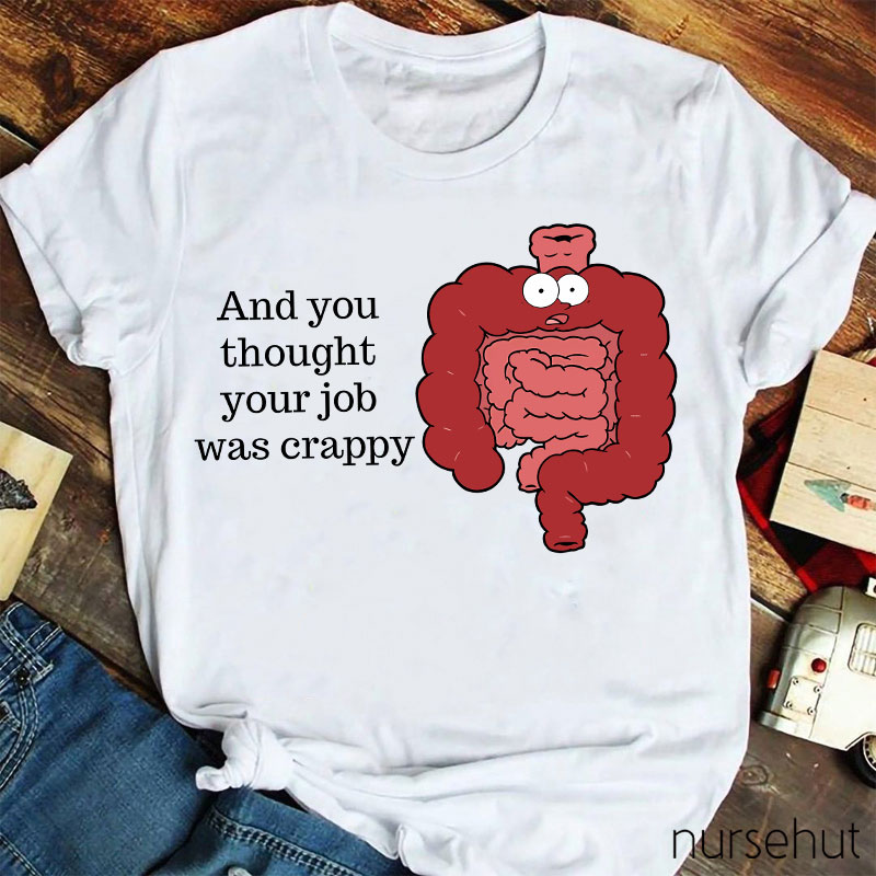 And You Thought Your Job Was Crappy Nurse T-Shirt