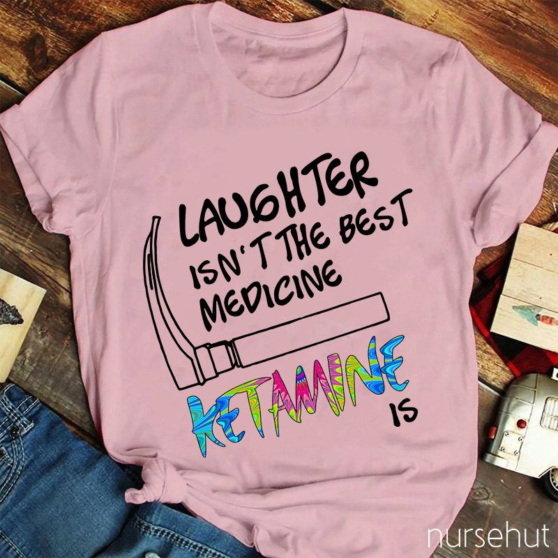 Laughter Isn't The Best Medicing Nurse T-Shirt