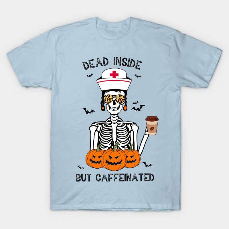 Dead Inside But Caffeinated Nurse T-Shirt