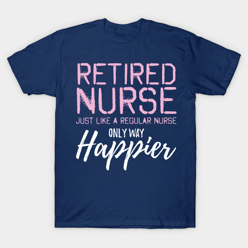 Retired Nurse Just Like A Regular Nurse T-Shirt
