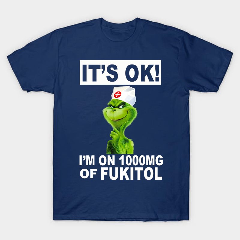 It's Ok I'm On 1000mg Of Fukitol Nurse T-Shirt