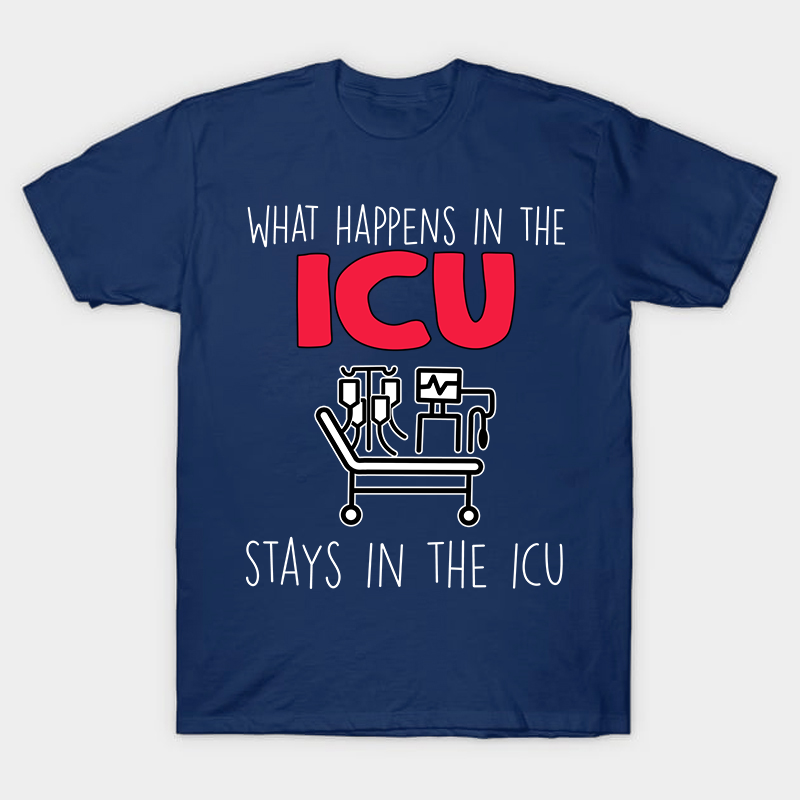 What Happens In The ICU Stays In The ICU Nurse T-Shirt