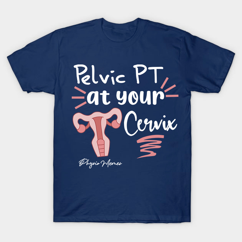 Pelvic PT At Your Cervix Nurse T-Shirt