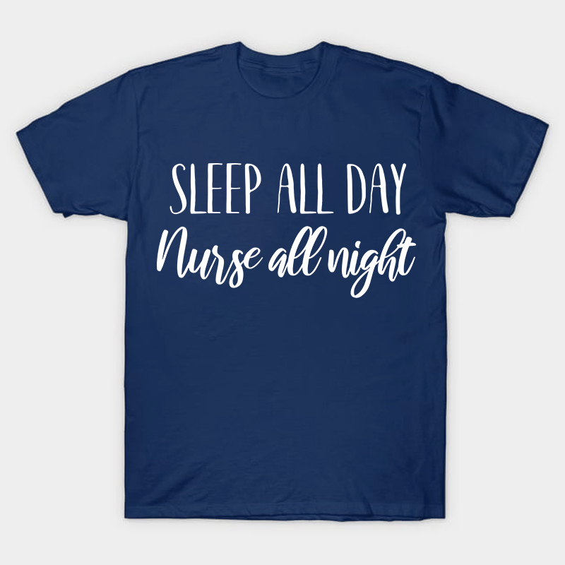 Sleep All Day Nurse All Night Nurse T-Shirt