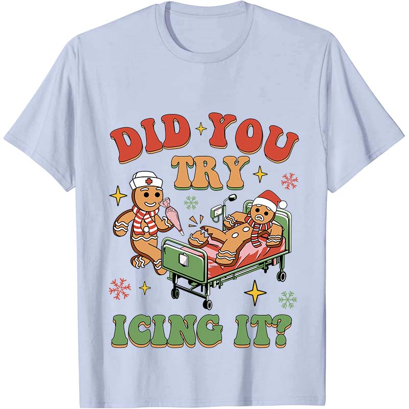 Did You Try Icing It Nurse T-Shirt