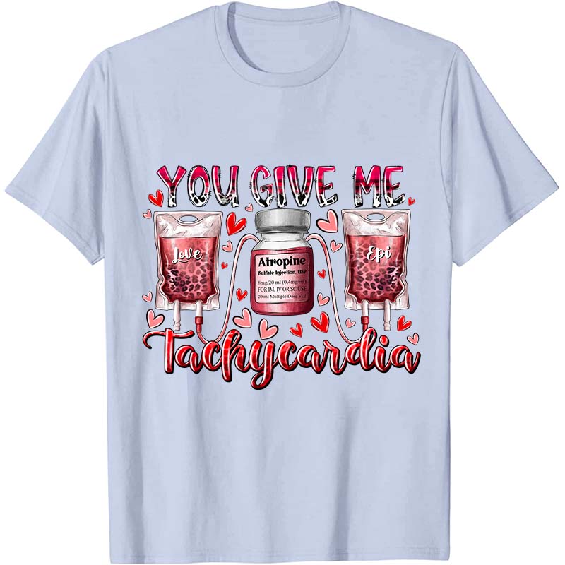 You Give Me Tachycardia Nurse T-Shirt