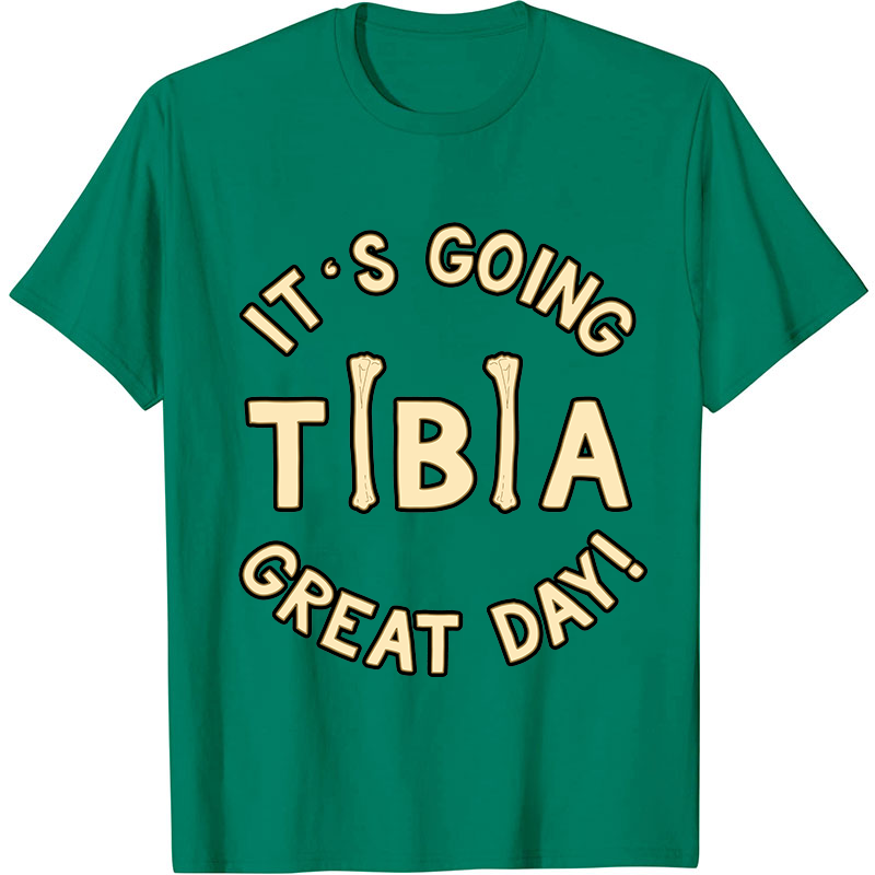 It's Going Tibia Great Day Nurse T-Shirt