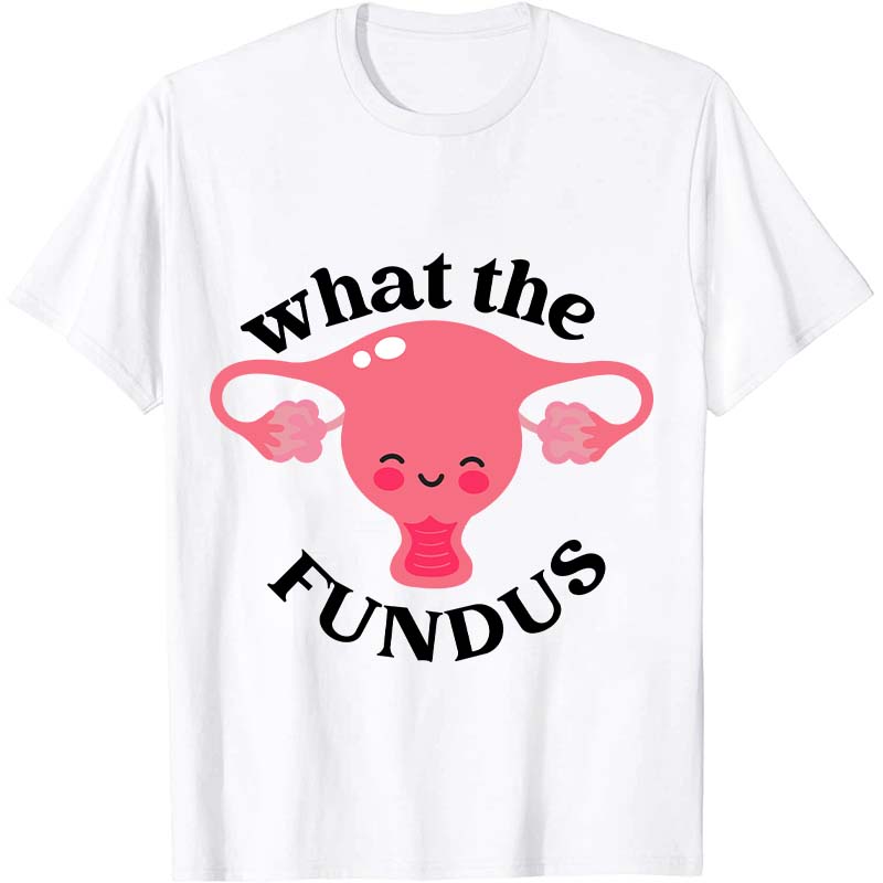 What The Fundus Nurse T-Shirt